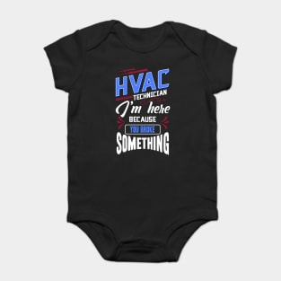 Funny HVAC Technician I'm Here Because You Broke Something Baby Bodysuit